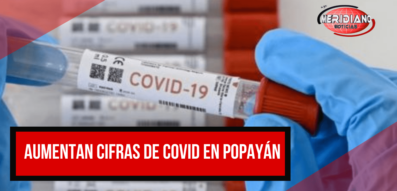 Preocupantes cifras de COVID 19 EN Popayán y el Cauca