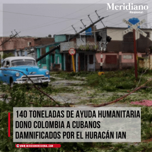 CUBA - DAMNIFICADOS-AYUA HUMANITARIA COLOMBIA- meridiano noticias - meridiano regional - Meridiano Regional CUBA-DAMNIFICADOS-AYUA-HUMANITARIA-COLOMBIA-meridiano-noticias-meridiano-regional