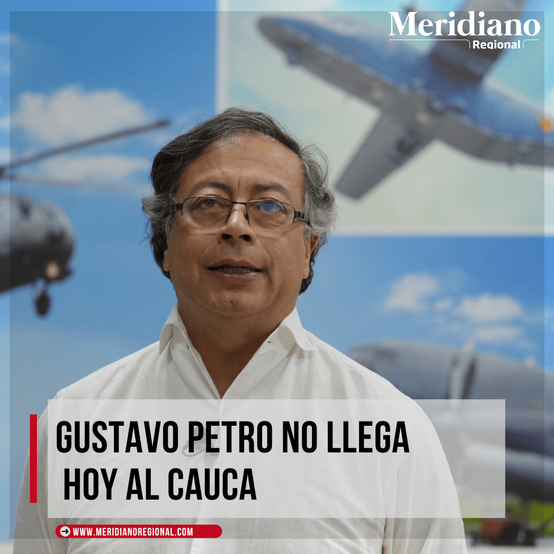 Gustavo petro no llega al Cauca - Gustavo Petro - Cauca - Valle - meridiano regional - noticias cauca - noticias valle - noticias colombia