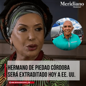 ermano-de-Piedad-Cordoba-piedad-Cordoba-extraditacion-ee.uu-Alvaro-Cordoba-senadora-del-Pacto-Historico-Alvaro-Cordoba-narcotrafico-–-meridiano-noticias