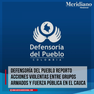 Defensoría del pueblo eporto acciones violentas entre grupos armados y fuerza pública en el Cauca - meridiano regional -Comando Coordinador de Occidente - disidencias de las farc - Meridiano Regional Defensoría del pueblo eporto acciones violentas entre grupos armados y fuerza pública en el Cauca - meridiano regional -Comando Coordinador de Occidente - disidencias de las farc