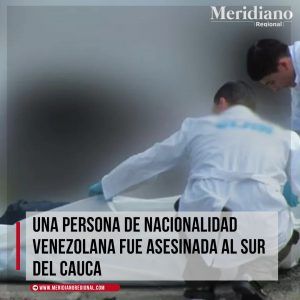 Una-persona-de-nacionalidad-venezolana-fue-asesinada-al-sur-del-Cauca-sector-de-La-Pedregosa-zona-rural-de-El-Bordo-fue-hallado-un-cadaver-Manuel-Rafael-Brazon-Izquierdo