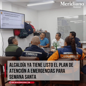 Alcaldía ya tiene listo el plan de atención a emergencias para Semana Santa - meridiano regional - Oficina Asesora de Gestión del Riesgo (3)