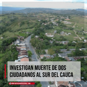 Investigan muerte de dos ciudadanos al sur del Cauca - meridiano regional - Piedra Sentada y la vereda El Hoyo - frente Carlos Patiño de las Disidencias de las Farc - Meridiano Regional Investigan muerte de dos ciudadanos al sur del Cauca - meridiano regional - Piedra Sentada y la vereda El Hoyo - frente Carlos Patiño de las Disidencias de las Farc