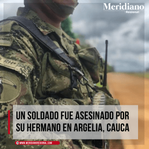 Un soldado fue asesinado por su hermano en Argelia, Cauca - meridiano regional - Edinson Lleras de la Cruz Benítez - batallón José Hilario López