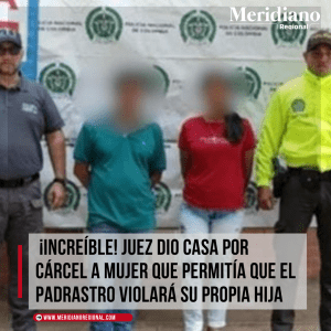 casa por cárcel a mujer que permitía que el padrastro violará su propia hija – meridiano regional - Santander de Quilichao (Cauca - vereda El Cabuyal del municipio de Caldono - Meridiano Regional