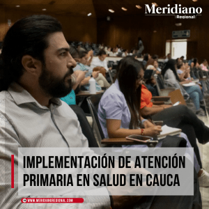 meridiano regional - Implementación de Atención Primaria en Salud en Cauca - planes de intervenciones colectivas - familias caucanas - promoción de la salud -impacto social