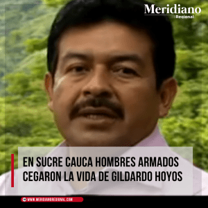 Meridiano regional - Sucre Cauca - Gildardo Hoyos - exalcalde de sucre cauca 2008-2011 - En Sucre Cauca hombres armados cegaron la vida de Gildardo Hoyos