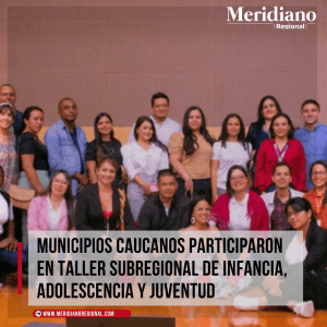 meridiano regional - Municipios caucanos participaron en taller subregional de infancia, adolescencia y juventud - Gobernación del Cauca - ICBF