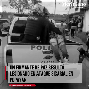 meridiano regional - Un firmante de paz resultó lesionado en ataque sicarial en Popayán - Henry Gómez - Lomas de Comfacauca - Diego Peña
