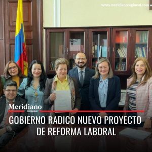 Meridiano regional - Gobierno radico nuevo proyecto de reforma laboral – noticias cauca – noticias Colombia – noticias valle – noticias Nariño