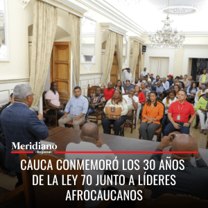 meridiano regional - Gobernación del Cauca - Elías Larrahondo Carabalí - noticias del cauca  -  Ley 70 de 1993 - Cauca conmemoró de manera significativa los 30 años de la Ley 70 de 1993
