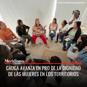 meridiano regional - Gobernación del Cauca avanza en pro de la dignidad de las mujeres en los territorios - Gobernación del Cauca - Secretaría de la Mujer