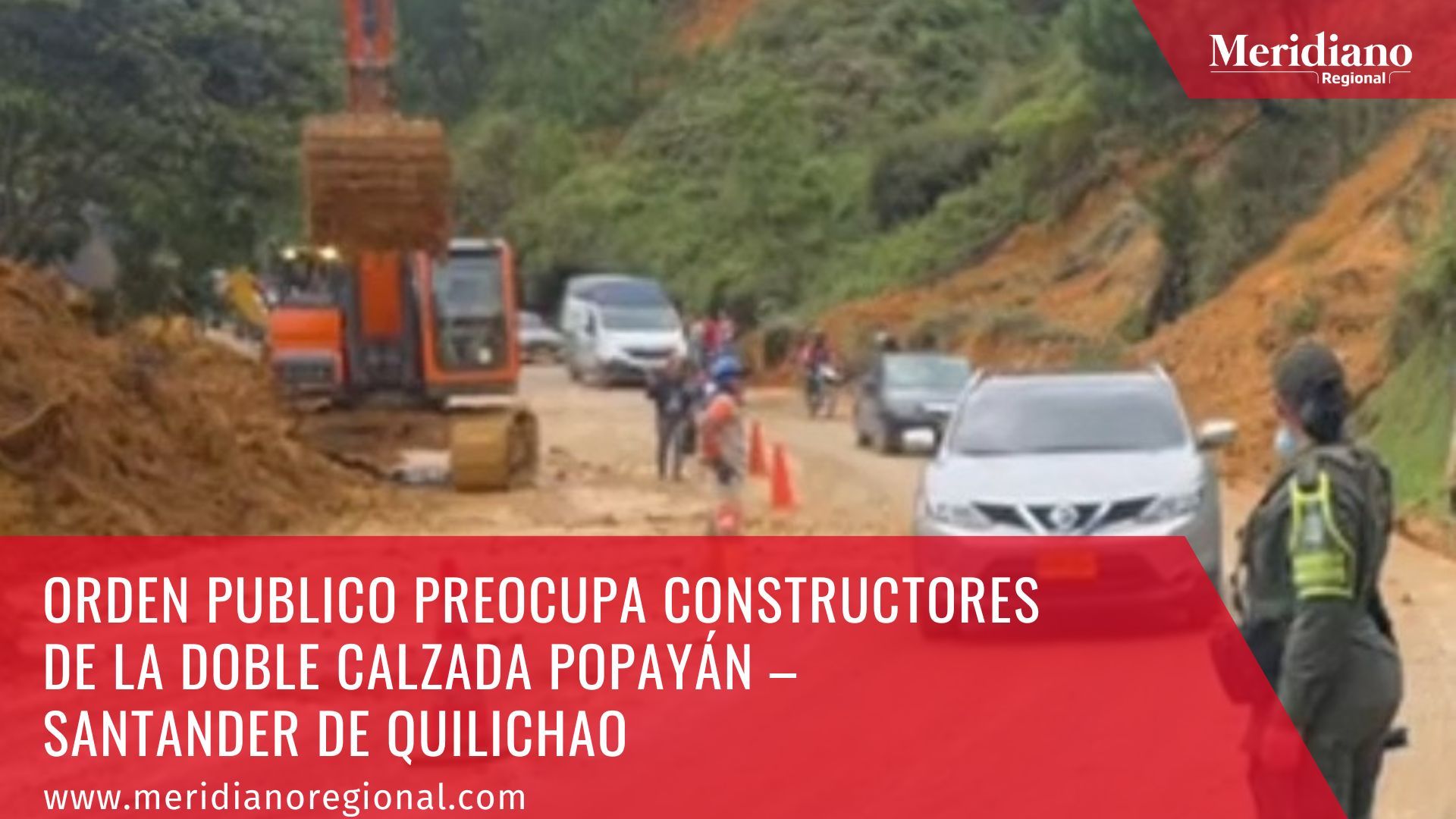  meridiano regional - Orden publico preocupa constructores de la Doble Calzada Popayán – Santander de Quilichao