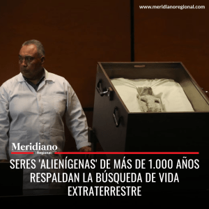 meridiano regional- ovnis - noticias ovnis - Seres 'alienígenas' de más de 1.000 años - cámara de Diputados de México