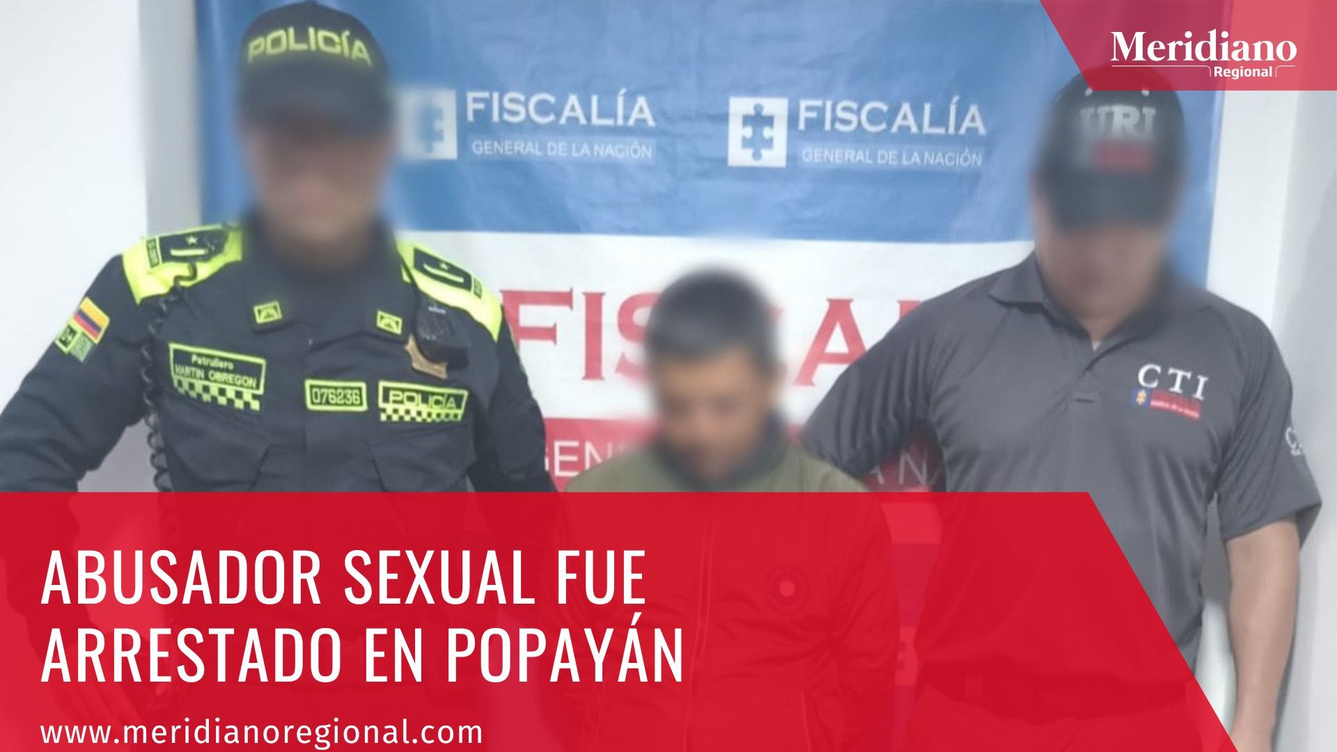 Meridiano regional - Abusador sexual fue arrestado en Popayán - Policía Metropolitana de la capital Caucana - CTI de la Fiscalía General de la Nación