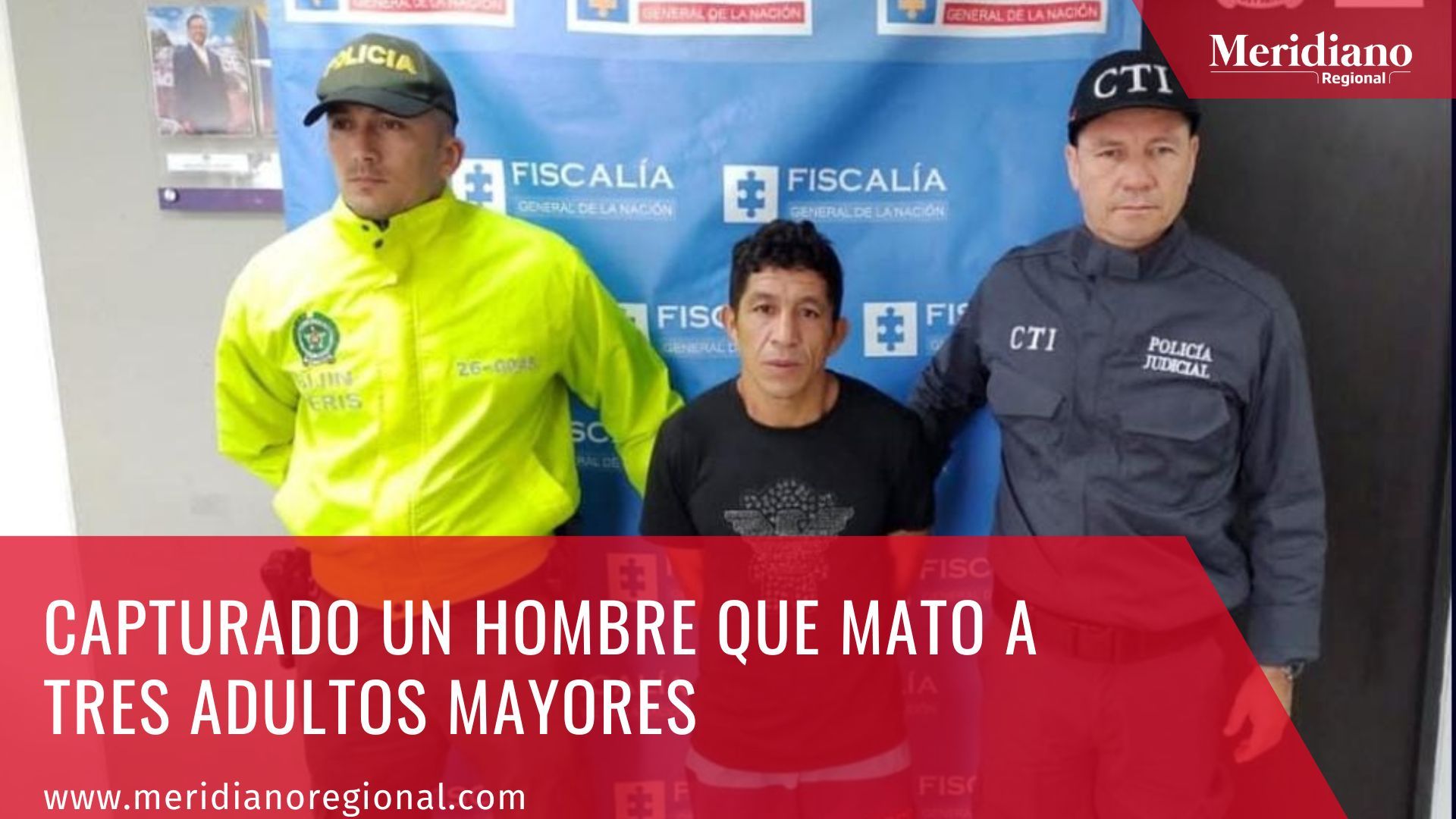 Meridiano regional - Capturado un hombre que mato a tres adultos mayores - Fiscalía General de la Nación - Juan Carlos Villa Cardona