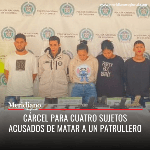 Meridiano regional - Cárcel para cuatro sujetos acusados de matar a un patrullero - Sebastián Martínez López - Rodrigo Cuetia - , Harvey Tenorio Solano - Brayan Slendy Castaño Oviedo