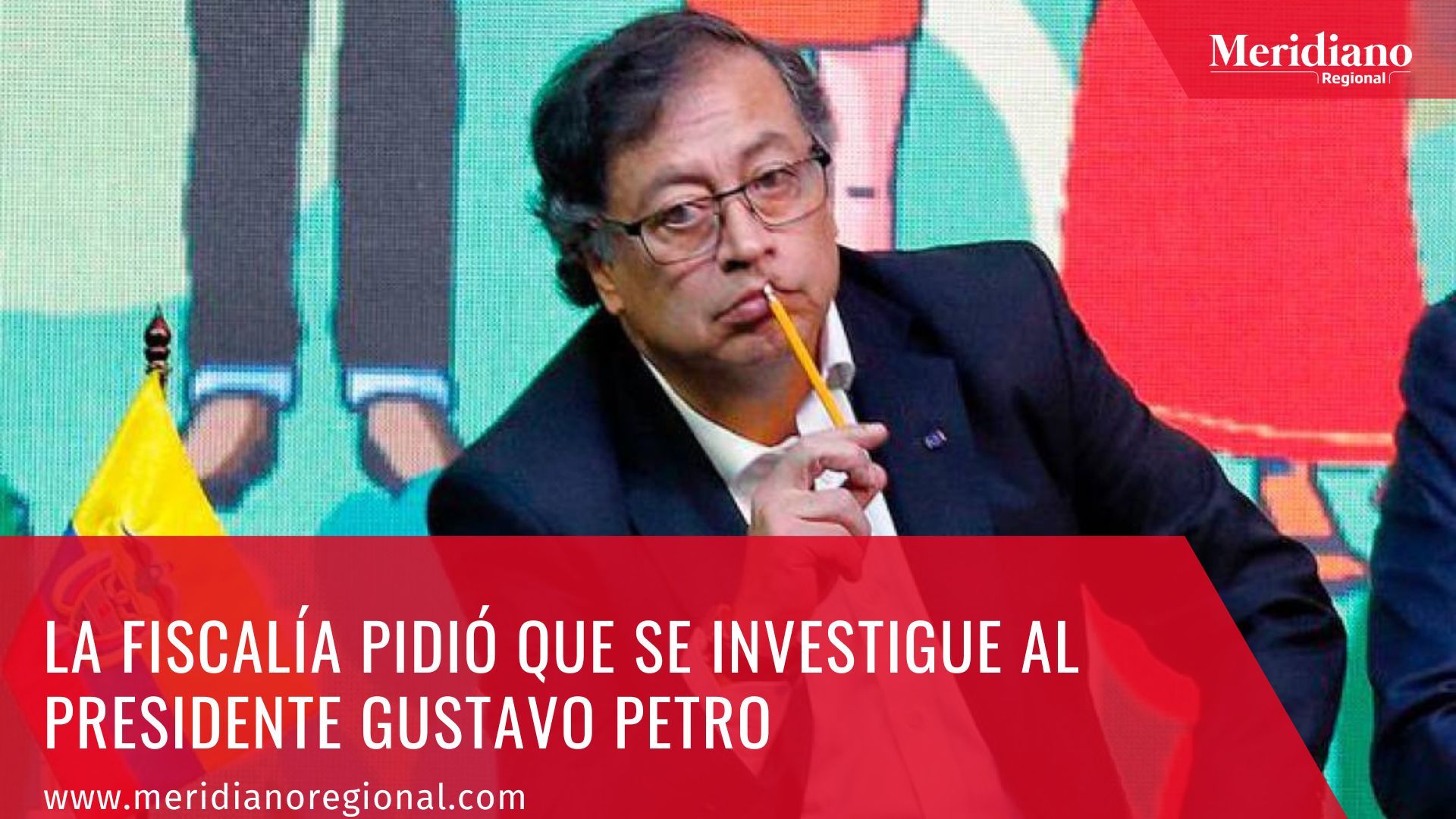 Meridiano regional - La Fiscalía pidió  que se investigue al presidente Gustavo Petro – noticias cauca – noticias nacionales – Gustavo Petro – noticias presidente