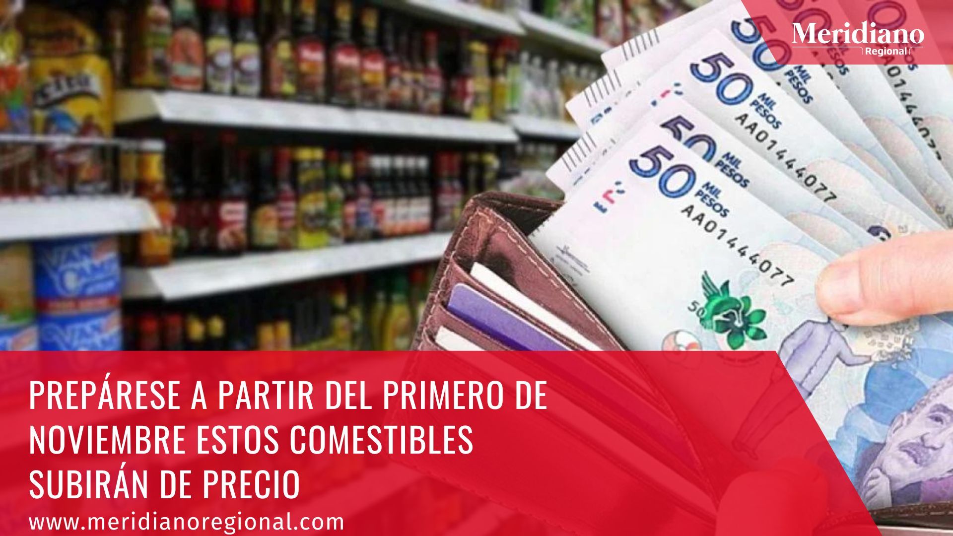Meridiano regional – noticias Colombia – noticias Popayán - Prepárese a partir del primero de noviembre estos comestibles subirán de precio