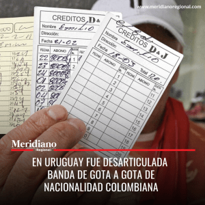 Meridiano regional – noticias internacionales - En Uruguay fue desarticulada banda de gota a gota de nacionalidad colombiana – noticias colombiana