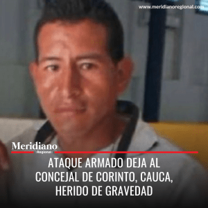 meridiano regional - Ataque armado deja al concejal de Corinto, Cauca, herido de gravedad - ultima hora colombia - ultimas noticias - noticias cauca - noticias Popayán