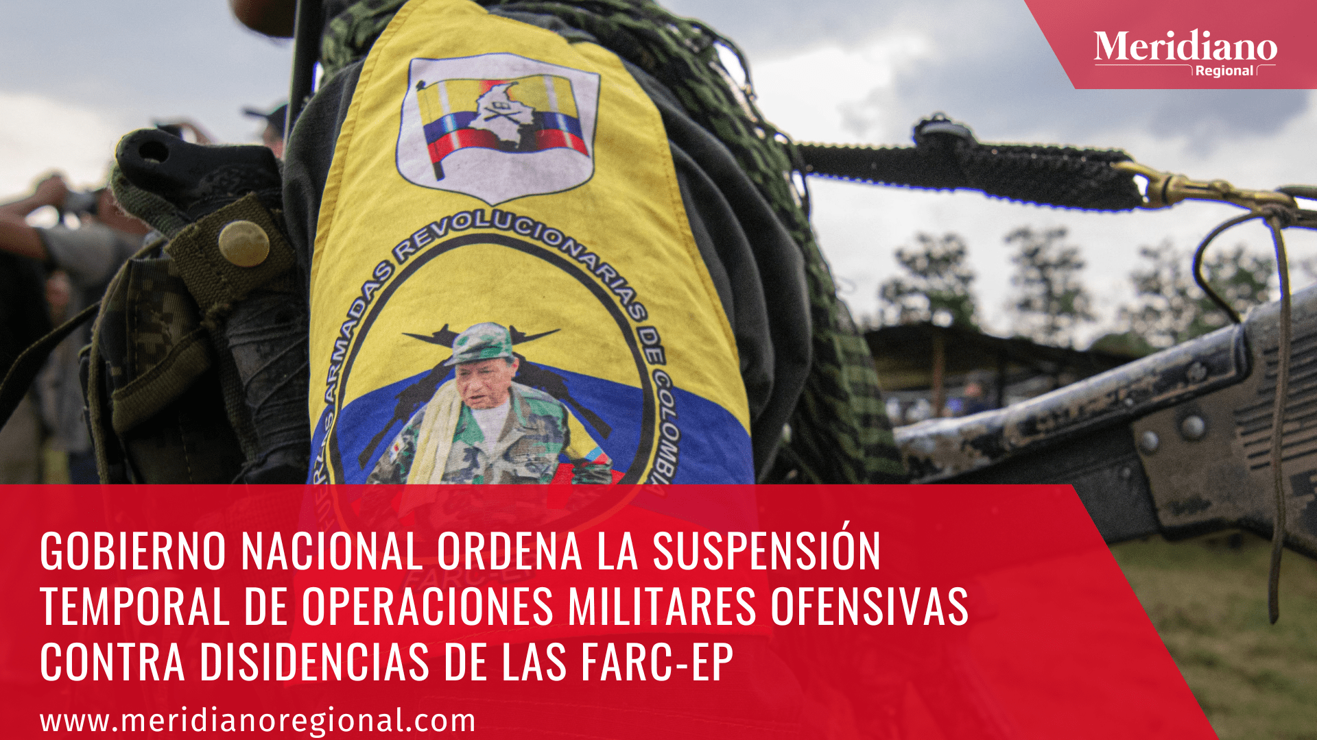 meridiano regional - Gobierno Nacional Ordena la Suspensión Temporal de Operaciones Militares - Disidencias de las FARC-EP - Ministerio de Defensa
