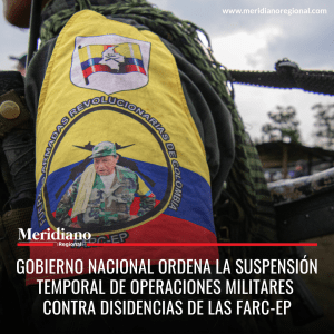 meridiano regional - Gobierno Nacional Ordena la Suspensión Temporal de Operaciones Militares - Disidencias de las FARC-EP - Ministerio de Defensa - Meridiano Regional meridiano regional - Gobierno Nacional Ordena la Suspensión Temporal de Operaciones Militares - Disidencias de las FARC-EP - Ministerio de Defensa
