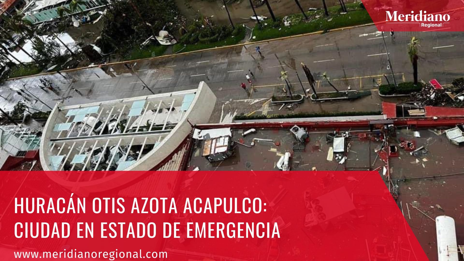 meridiano regional - Huracán Otis azota Acapulco ciudad en estado de emergencia - Acapulco - noticias Acapulco - noticias internacionales