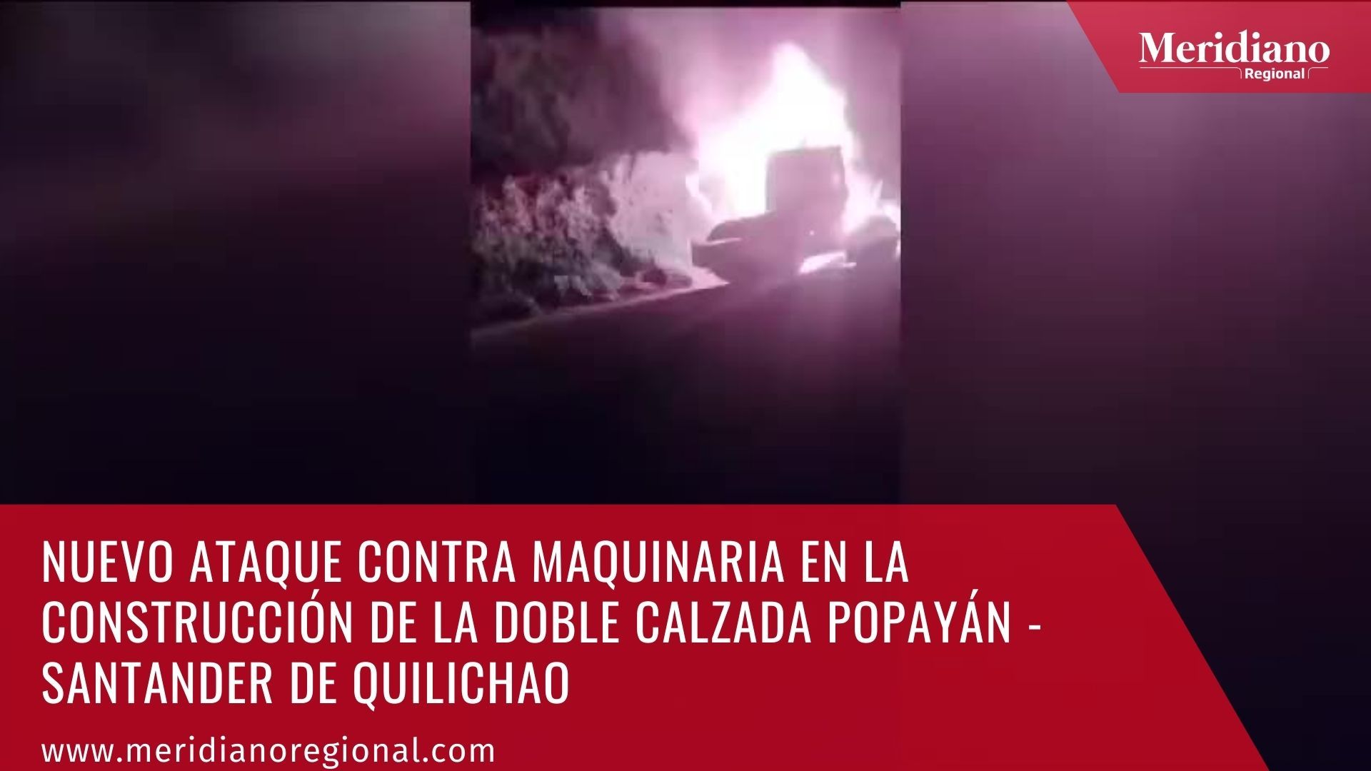 meridiano regional - Nuevo ataque contra maquinaria en la construcción de la doble calzada Popayán - Santander de Quilichao - noticias cauca
