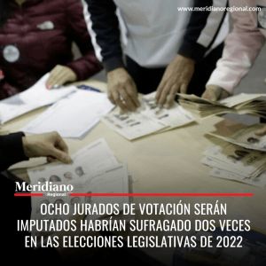 meridiano regional - Ocho Jurados de Votación Imputados por Presunto Fraude Electoral - habrían sufragado dos veces en las elecciones legislativas del 13 de marzo de 2022