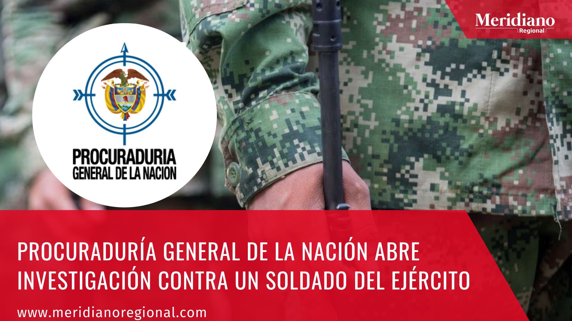 Meridiano regional - Procuraduría General de la Nación abre investigación contra un soldado del Ejército - noticias colombianas – noticias cauca – noticias Popayán