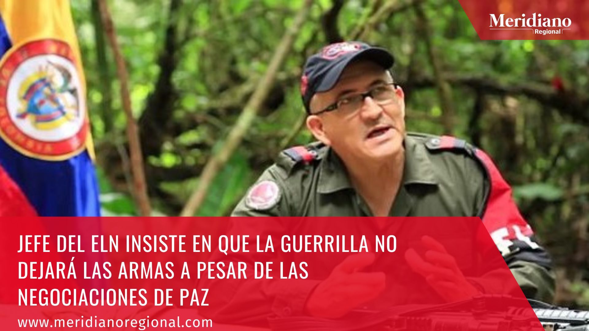 Meridiano regional – noticias Colombia - Eliécer Herlinto Chamorro - Jefe del ELN insiste en que la Guerrilla no dejará las armas a pesar de las negociaciones de paz