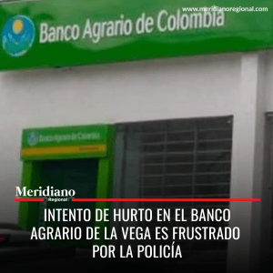 Meridiano regional – noticias cauca -Intento de hurto en el Banco Agrario de La Vega es frustrado por la Policía