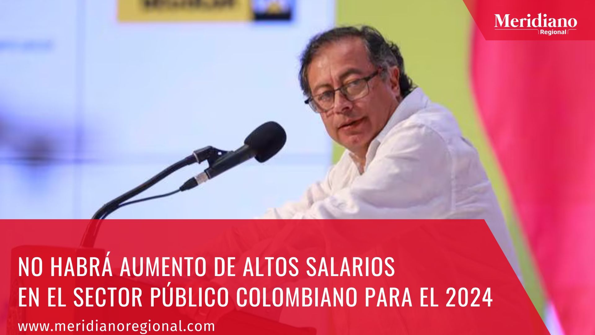 Meridiano regional – noticias cauca – noticias Colombia - Gustavo Petro  -No habrá aumento de altos salarios en el sector público colombiano para el 2024