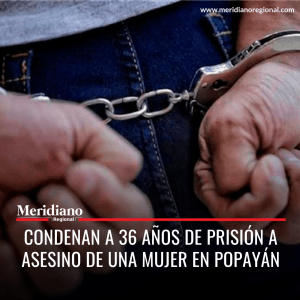 Meridiano regional – noticias cauca – noticias Popayán - Condenan a 36 años de prisión a asesino de una mujer en Popayán - Meridiano Regional Meridiano regional – noticias cauca – noticias Popayán - Condenan a 36 años de prisión a asesino de una mujer en Popayán