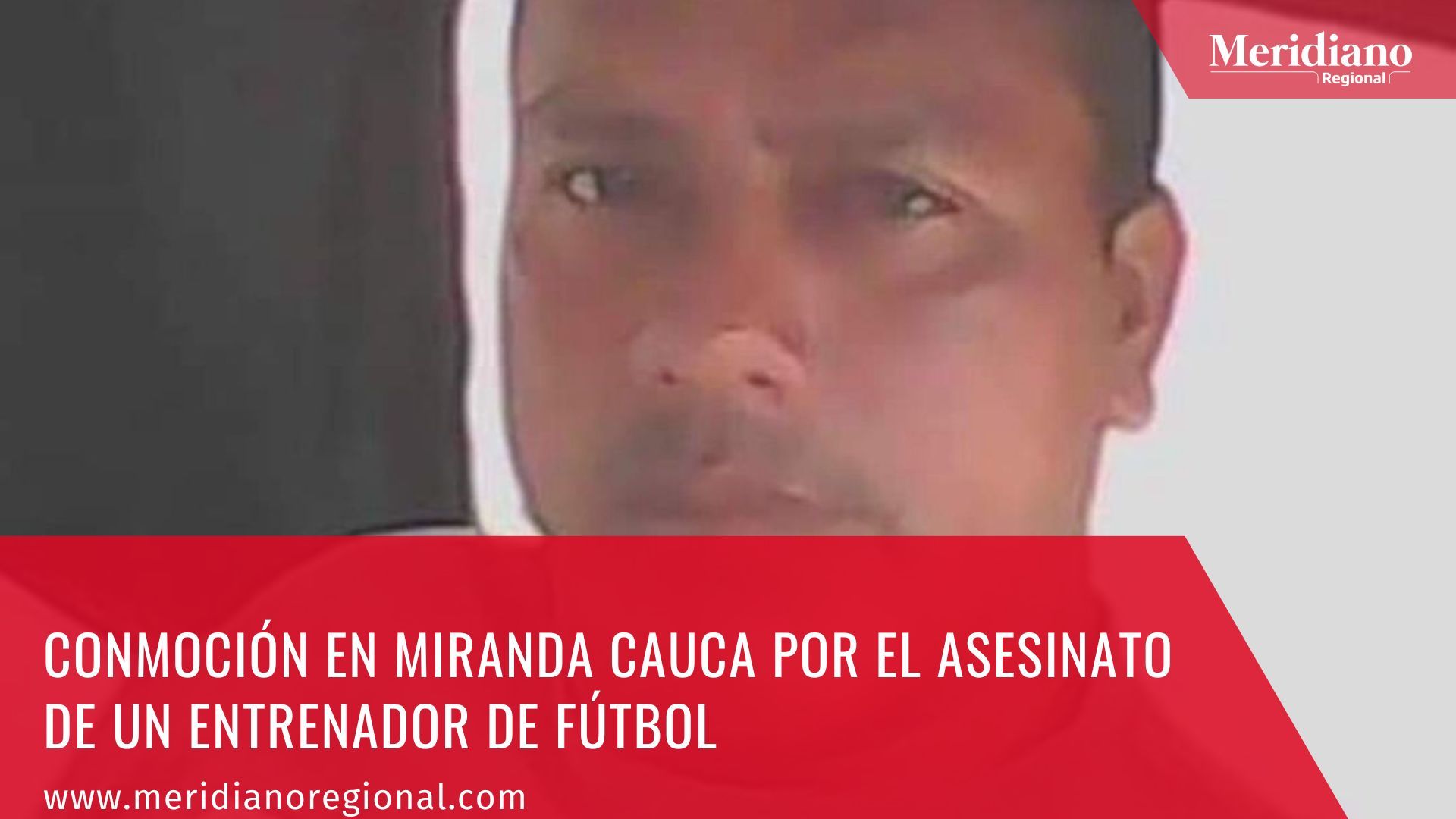 Meridiano regional – noticias cauca – noticias miranda - Conmoción en Miranda Cauca por el asesinato de un entrenador de fútbol – periódico virtual – sucesos cauca