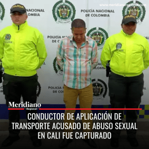 Meridiano regional – noticias cauca – noticias valle - Conductor de aplicación de transporte acusado de abuso sexual en Cali fue capturado