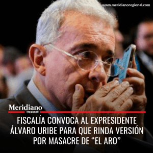 Meridiano regional – noticias colombianas- Fiscalía convoca al expresidente Álvaro Uribe para que rinda versión libre por masacre de “El Aro” - Meridiano Regional Meridiano regional – noticias colombianas- Fiscalía convoca al expresidente Álvaro Uribe para que rinda versión libre por masacre de “El Aro”