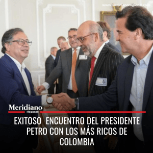 Meridiano regional – noticias nacionales – noticias colombianas - Exitoso   encuentro del presidente Petro con los más ricos de Colombia