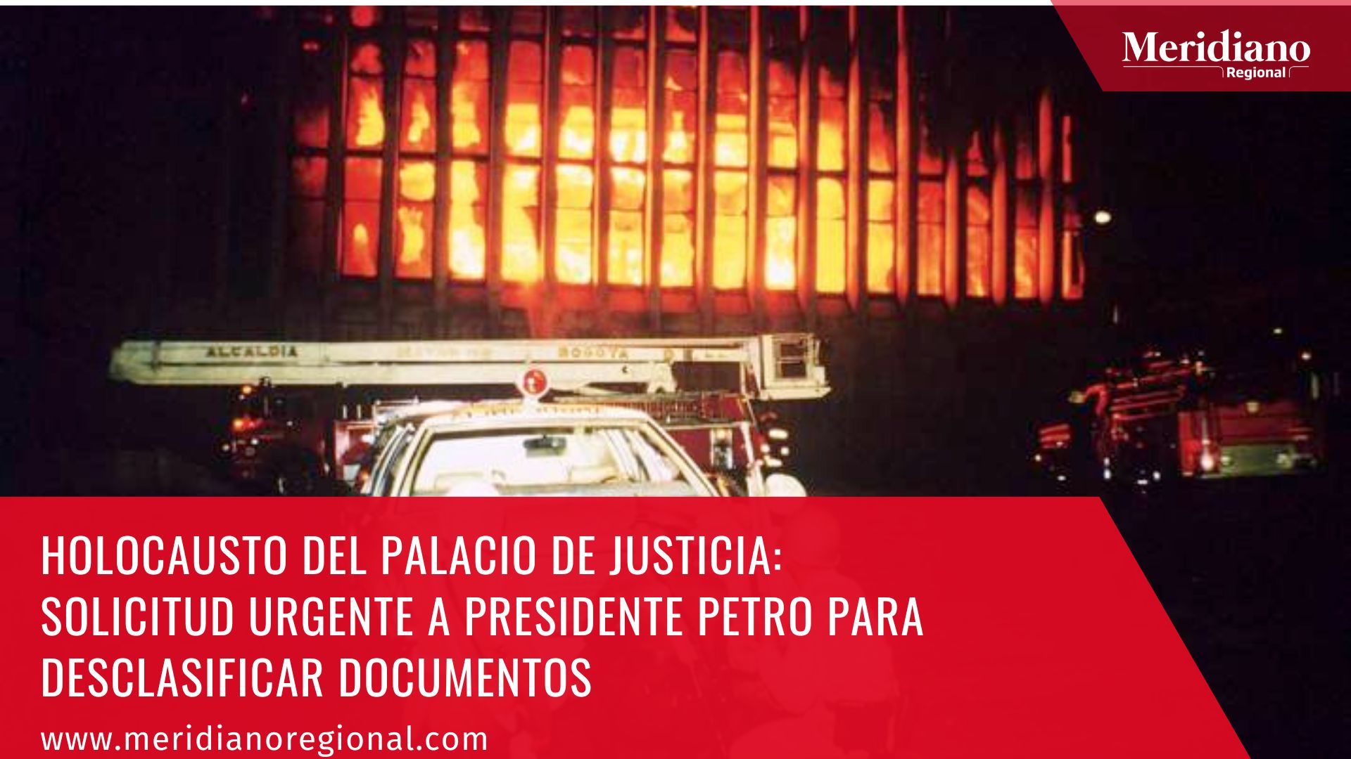 meridiano regional - Holocausto del Palacio de Justicia Solicitud  a Presidente Petro para desclasificar documentos - noticias nacionales - noticias colombianas - noticias colombia