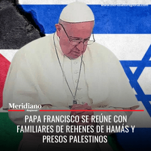 meridiano regional - Papa Francisco se reúne con familiares de rehenes de Hamás y presos palestinos - noticias internacionales