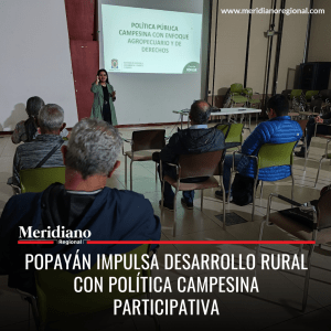 meridiano regional - Popayán impulsa desarrollo rural con política campesina participativa - Juan Carlos López Castrillón - noticias Popayán -periodico virtual - sucesos cauca