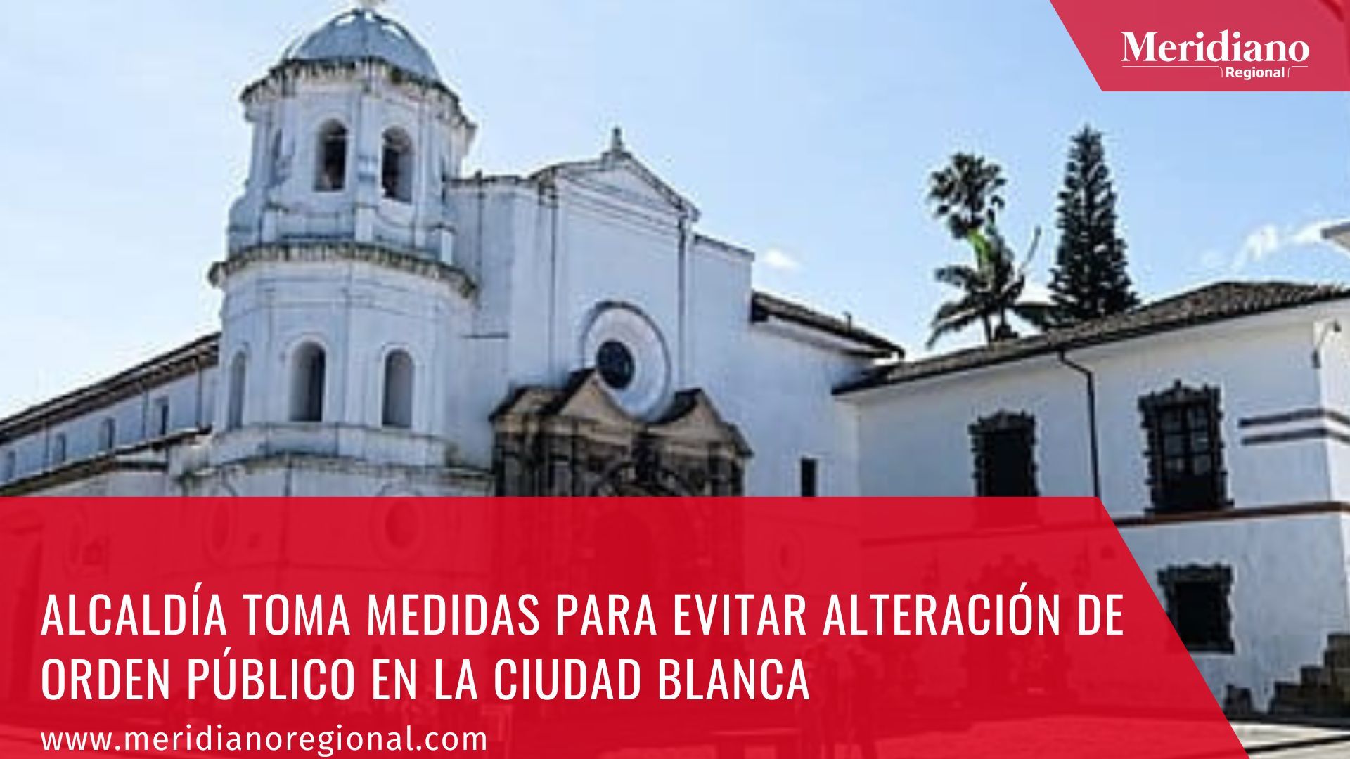 Alcaldía toma medidas para evitar alteración de orden público en la ciudad blanca