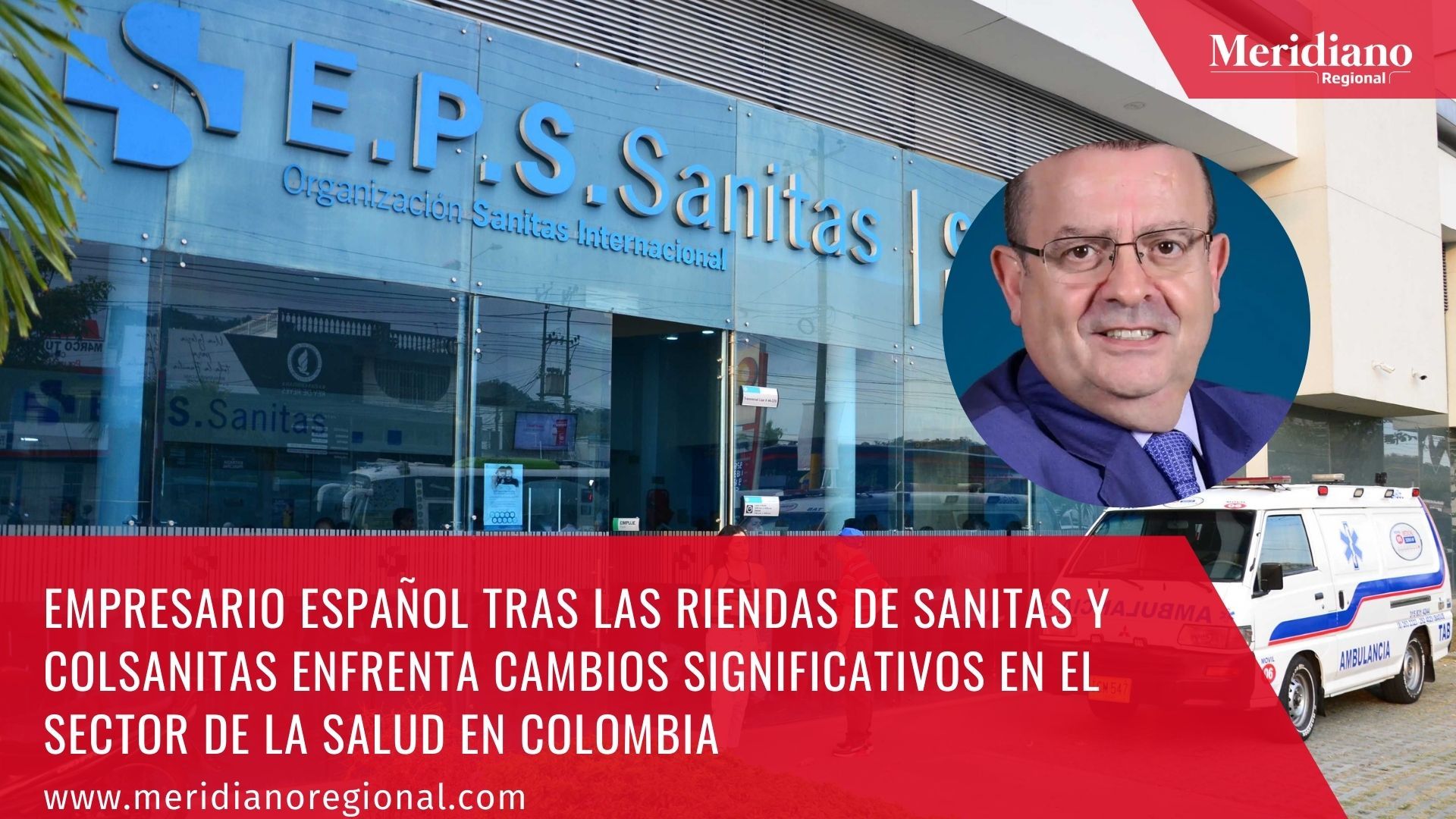 meridiano regional - reforma a la salud - Empresario español, dueño de Sanitas y Colsanitas, enfrenta desafíos ante la reforma a la salud en Colombia - Joseba Mikel Grajales - noticias colombia