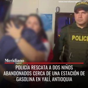 Meridiano regional - noticias cauca - noticias colombianas - adopción - ICBF - Policía rescata a dos niños abandonados cerca de una estación de gasolina en Yalí, Antioquia - Meridiano Regional Meridiano regional - noticias cauca - noticias colombianas - adopción - ICBF - Policía rescata a dos niños abandonados cerca de una estación de gasolina en Yalí, Antioquia