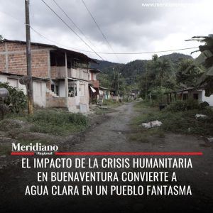 Meridiano regional - noticias cauca - noticias colombia - lo mas leído - El impacto de la crisis humanitaria en Buenaventura convierte a Agua Clara en un pueblo fantasma