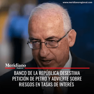 Meridiano regional - Banco de la República desestima petición de Petro y advierte sobre riesgos en tasas de interés - noticias colombia - noticias Popayán - económica colombia