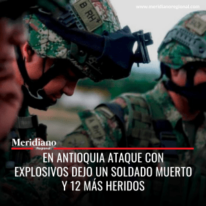 Meridiano regional - noticias ejercito - ataques ejercito - lo más leído - noticias coló,bia - noticias cauca - noticias valle - periódico online - periódico virtual- En Antioquia ataque con explosivos dejo un soldado muerto y 12 más heridos