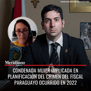 Meridiano regional - noticias internacionales - noticias colombianas - noticias Popayán - Condenada mujer implicada en planificación del crimen del fiscal paraguayo ocurrido en 2022